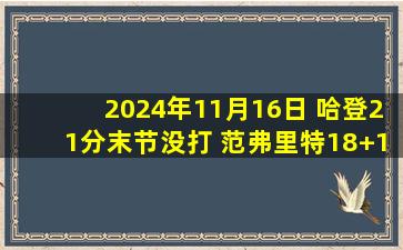 2024年11月16日 哈登21分末节没打 范弗里特18+10 史密斯28+11 快船再负火箭